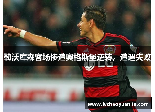 勒沃库森客场惨遭奥格斯堡逆转，遭遇失败