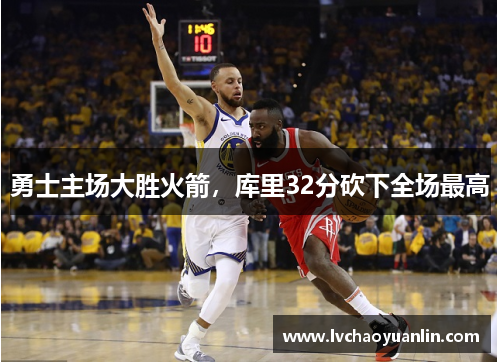 勇士主场大胜火箭，库里32分砍下全场最高